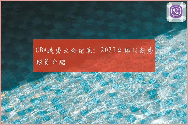 CBA选秀大会结果：2023年热门新秀球员介绍