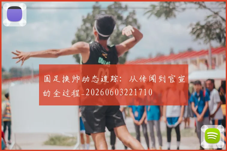 国足换帅动态追踪:从传闻到官宣的全过程_20260603221710
